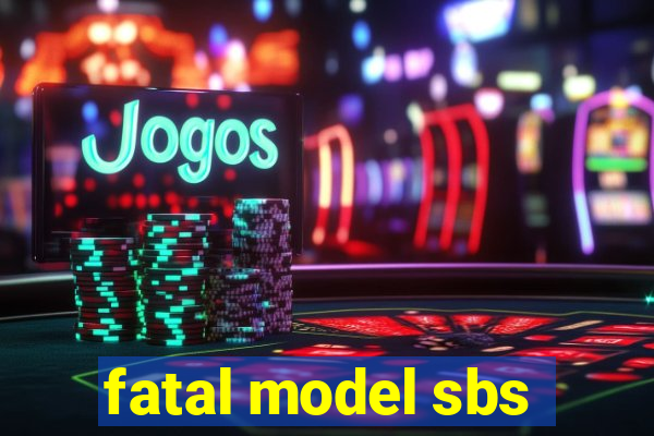 fatal model sbs